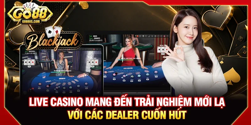 Live casino mang đến trải nghiệm mới lạ với các dealer cuốn hút